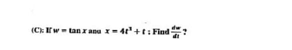 (C): If w = tan x anu x = 4t² +t: Find?