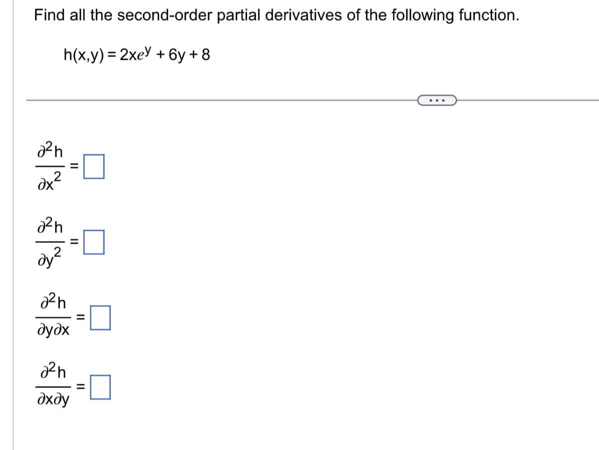 Find all the second-order partial derivatives of the following function.
h(x,y) = 2xey + 6y + 8
22n
0х2
22n
о
дуг
22h
дудх
22n
дхду
"
=