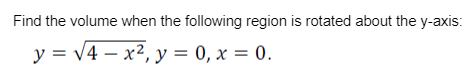 Find the volume when the following region is rotated about the y-axis:
= √4x², y = 0, x = 0.