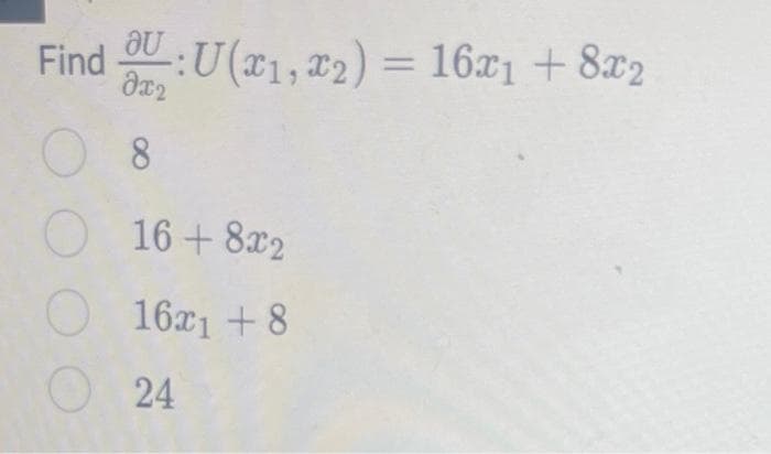 Find :U(x1, x2) = 16x₁ +8x2
Əx₂
08
O 16+8x2
16x1 +8
24