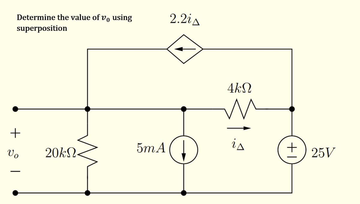 Determine the value of vo using
superposition
+
Vo
20ΚΩ
2.2iA
5mA (↓
4ΚΩ
↑
is
+1
25V