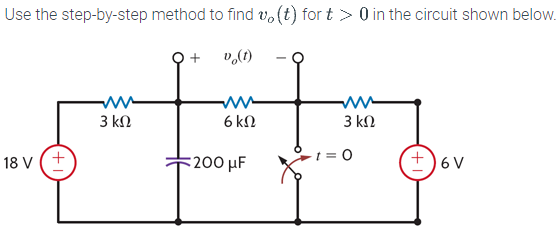 Use the step-by-step method to find vo(t) for t > 0 in the circuit shown below.
+ v(t)
18V (+
ww
3 ΚΩ
6ΚΩ
:200 με
ww
3 ΚΩ
1 = 0
+) σν