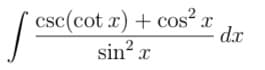 csc(cot x) + cos? x
d.x
sin? x
