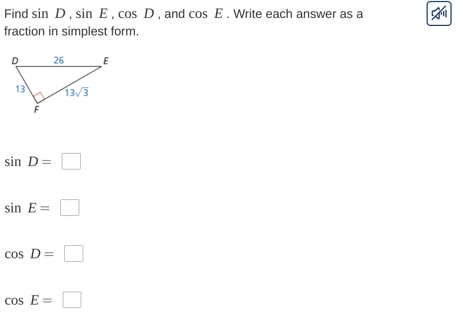 Find sin D, sin E, cos D, and cos E. Write each answer as a
fraction in simplest form.
D
13
sin D =
sin E =
cos D =
Cos E=
26
13√3
E
這