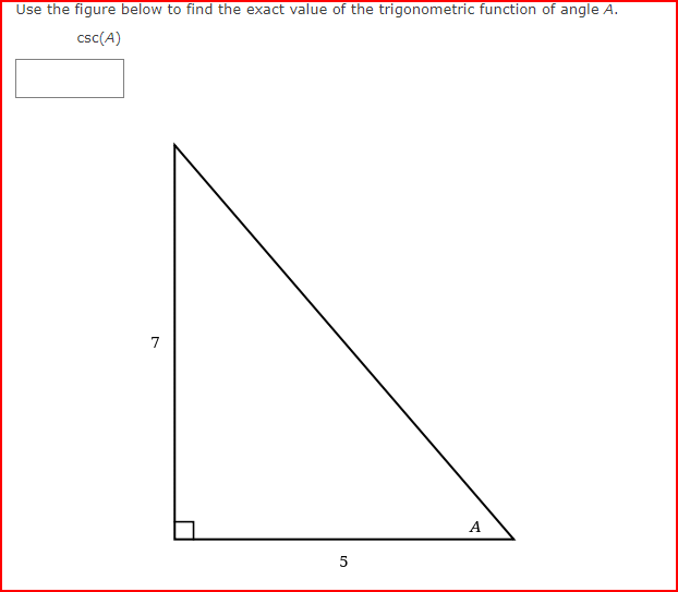 Use the figure below to find the exact value of the trigonometric function of angle A.
csc (A)
7
5
A