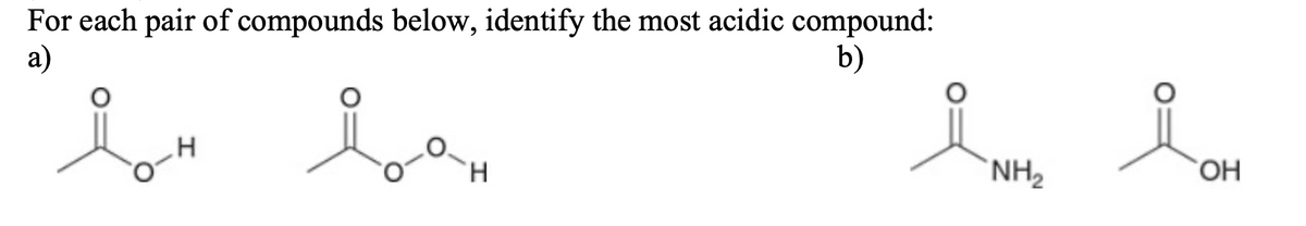 For each pair of compounds below, identify the most acidic compound:
а)
b)
NH2
HO,
