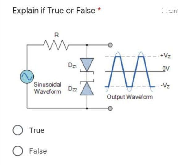 Explain if True or False *
R
w
Sinusoidal
Waveform
O True
O False
Dzi
Dz2
+Vz
OV
AA
M
Output Waveform
-Vz