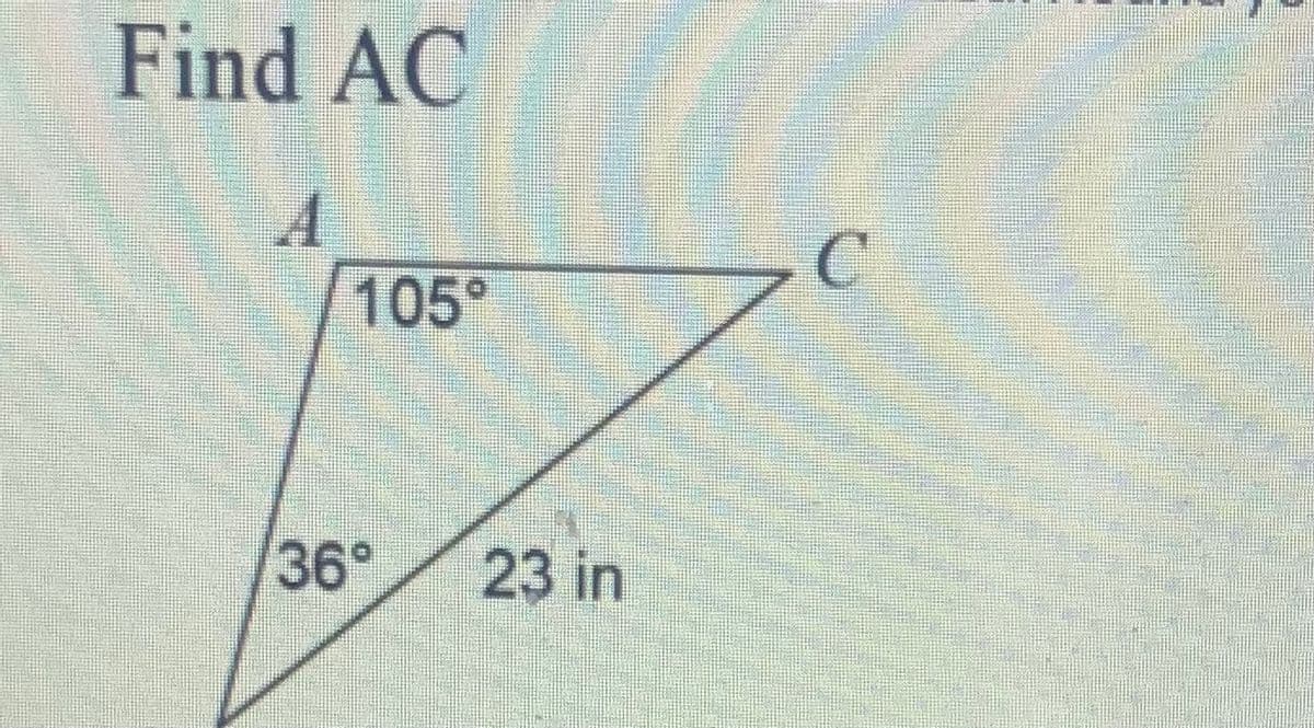 Find AC
4
105°
36°
23 in
с