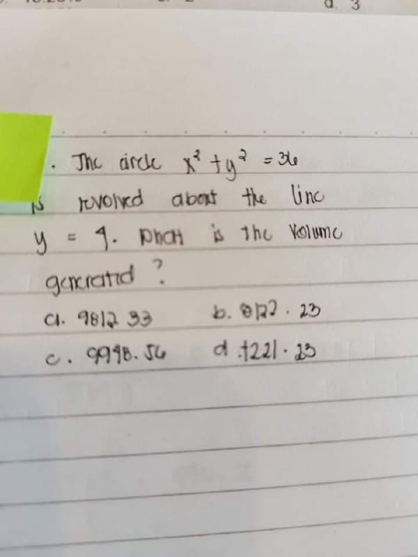 २
1. The circle x² + y² = 36
y
revolved about the line
1. Phat is the Volume
garcrated ?
Cl. 9812 33
c. 9998.56
b. 012.23
d 1221-23