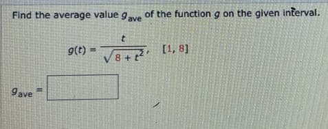 Find the average value gave of the function g on the given interval.
t
VER
8 + t
+ t²
9 ave
11.
g(t) =
[1, 8]