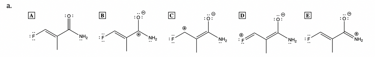 a.
A
:0:
NH₂
B
:ד:
0.
:0:
+
NH₂
3:
O:
NH₂
D
+
0.
:0:
ΤΗΝ.
E
:O:
+
NH₂