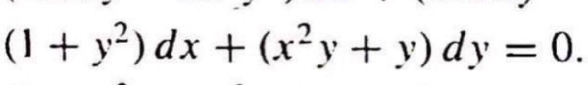 (1 + y²) dx + (x²y + y) dy = 0.