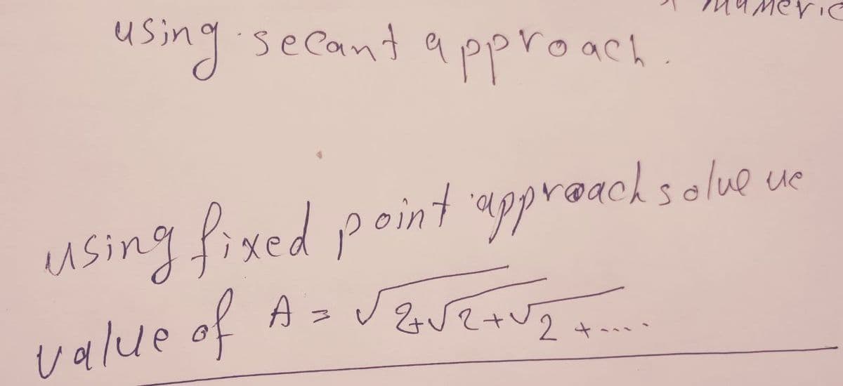 using secant approach
ue
using fixed point approach solve
value of A =
√2+√2+√2+....