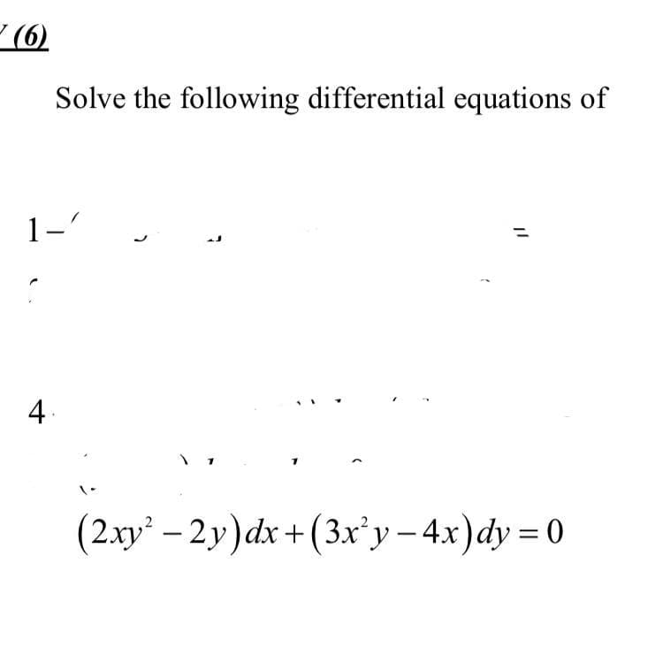 (6)
Solve the following differential equations of
1-'
C
(2xy²-2y)dx +(3x²y-4x)dy=0
4
1
7