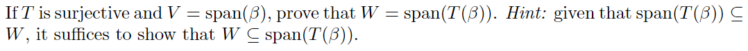 If T is surjective and V = span(3), prove that W = span(T(3)). Hint: given that span(T(3)) ≤
W, it suffices to show that WC span(T(3)).