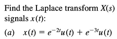 Find the Laplace transform X(s)
signals x (t):
(a)_x(t) = e¯²¹tu(t) + e¯³¹u(t)