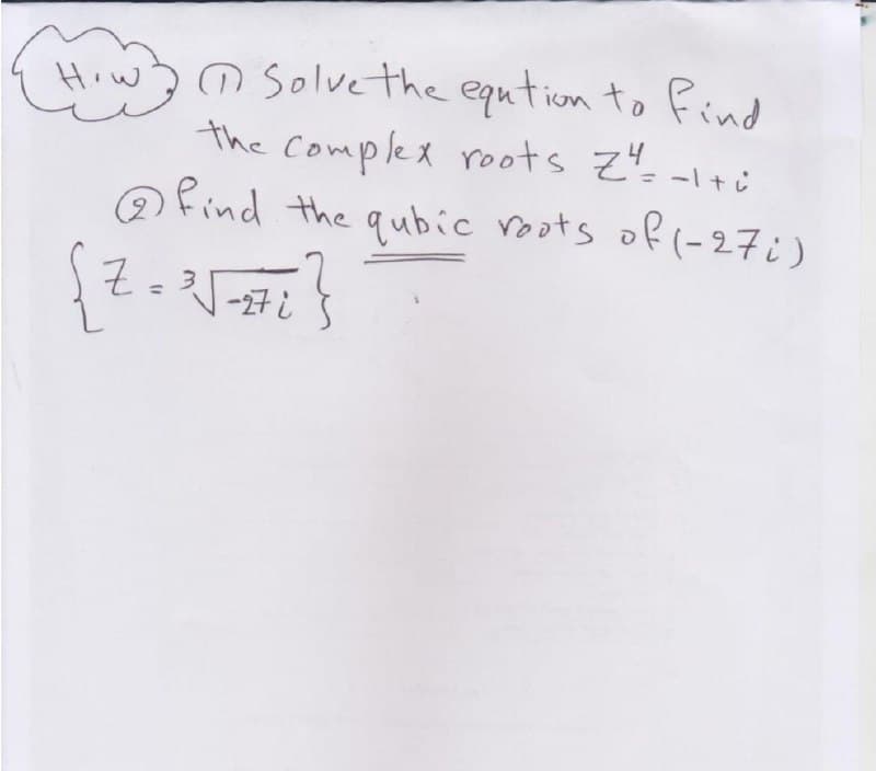 O Solve the eqution to Find
complex roots z"-
OPind the qubic roots of (-27i)
Hiw
the -1+i
-l+ i
%3D
-24し3
