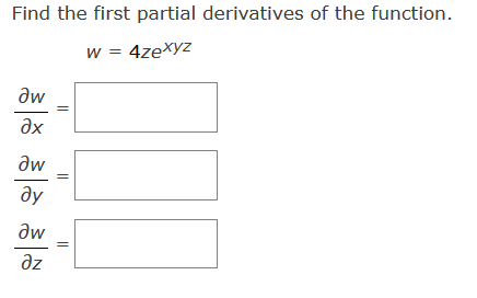 Find the first partial derivatives of the function.
w = 4zexyz
Əw
Əx
Əw
ду
Əw
дz