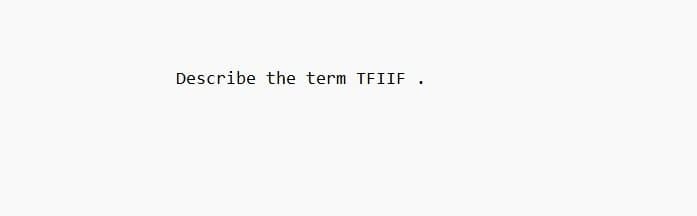 Describe the term TFIIF .
