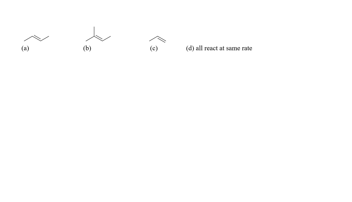 (а)
(b)
(c)
(d) all react at same rate
