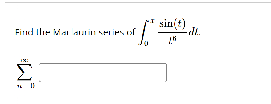 Find the Maclaurin series of
M8
Σ
n=0
X
S
sin(t)
t6
- dt.