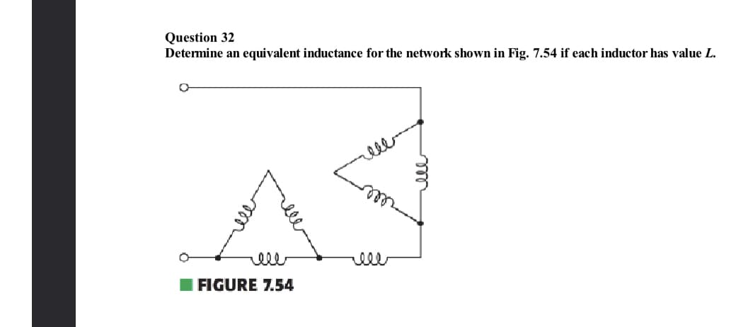 Question 32
Determine an equivalent inductance for the network shown in Fig. 7.54 if each inductor has value L.
O
rele
Ay
ell
FIGURE 7.54
rell