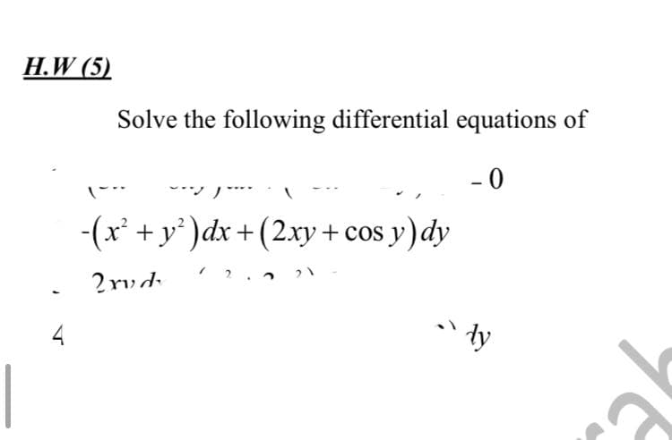 H.W (5)
4
Solve the following differential equations of
-0
-(x² + y²) dx + (2xy + cos y) dy
2
2xvd
Ay