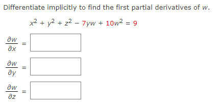 Differentiate implicitly to find the first partial derivatives of w.
x² + y² + z² - 7yw + 10w² = 9
дw
əx
aw
ay
Əw
дz
||
||
||