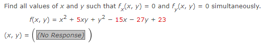 Find all values of x and y such that fx(x, y) = 0 and f(x, y) = 0 simultaneously.
f(x, y) = x² + 5xy + y² - 15x-27y + 23
(x, y) = (No Response)