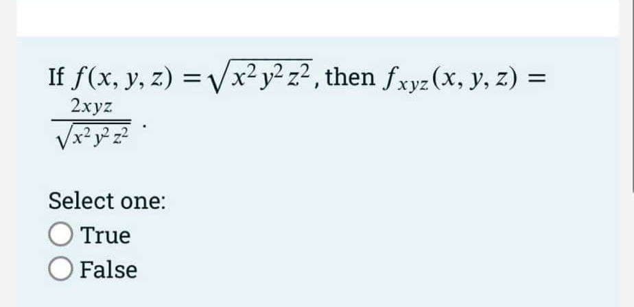 If f(x, y, z)=√x²y² z², then fxyz(x, y, z) =
2xyz
√x² 1² z²
Select one:
True
O False