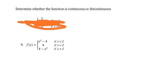 Determine whether the function is continuous or discontinuous
if x<2
if x=2
if x>2
(r - 4
6. f(x) =
4
(4-r
