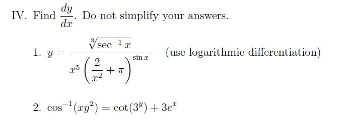 dy
Do not simplify your answers.
dx
IV. Find
Vsec-1 r
1. y =
(use logarithmic differentiation)
sin x
2
2. cos(ry) = cot(3") + 3e"
