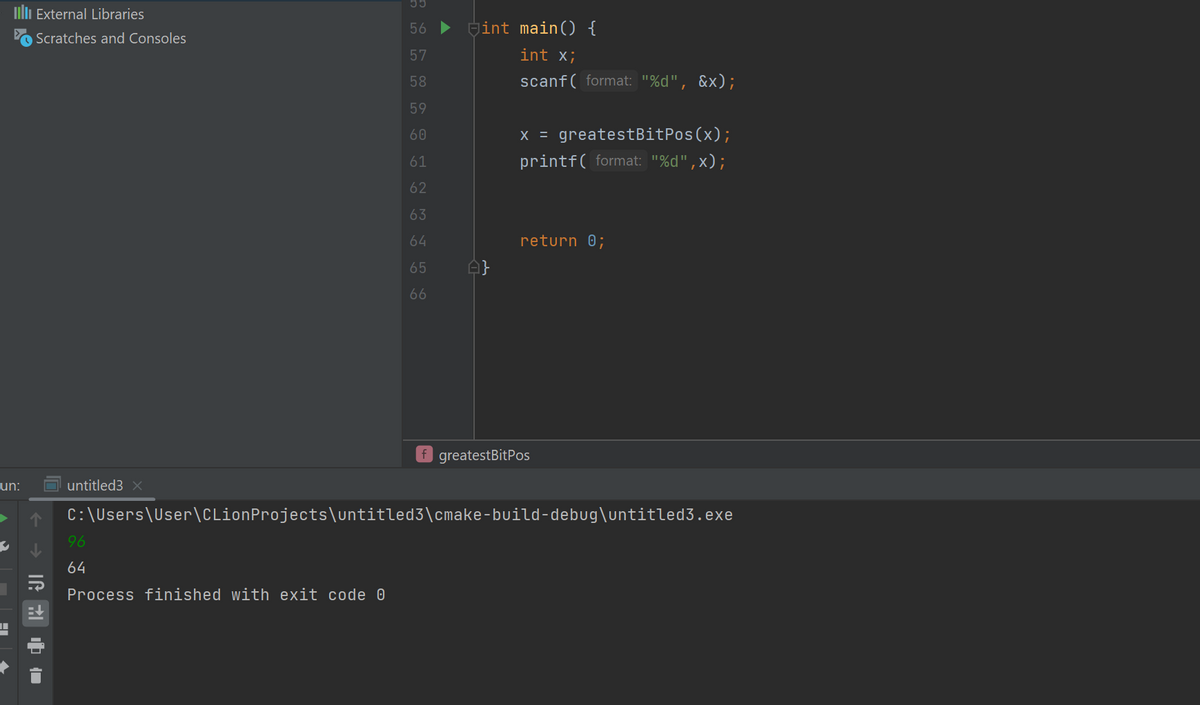 un:
S
IllII External Libraries
T
Scratches and Consoles
24+
untitled3 X
96
64
55
Process finished with exit code 0
56
57
58
59
60
61
62
63
64
65
66
int main() {
int x;
scanf( format: "%d", &x);
x = greatestBitPos(x);
printf( format: "%d",x);
return 0;
C:\Users\User\CLion Projects\untitled3\cmake-build-debug\untitled3.exe
f greatestBitPos