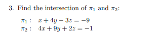 3. Find the intersection of ₁ and 2:
₁ x+4y-32= -9
4x+9y+ 2z = -1
2