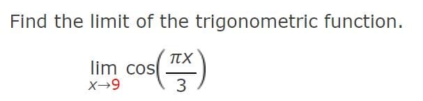 Find the limit of the trigonometric function.
lim cos
X-9
cos(xx)
TTX
3