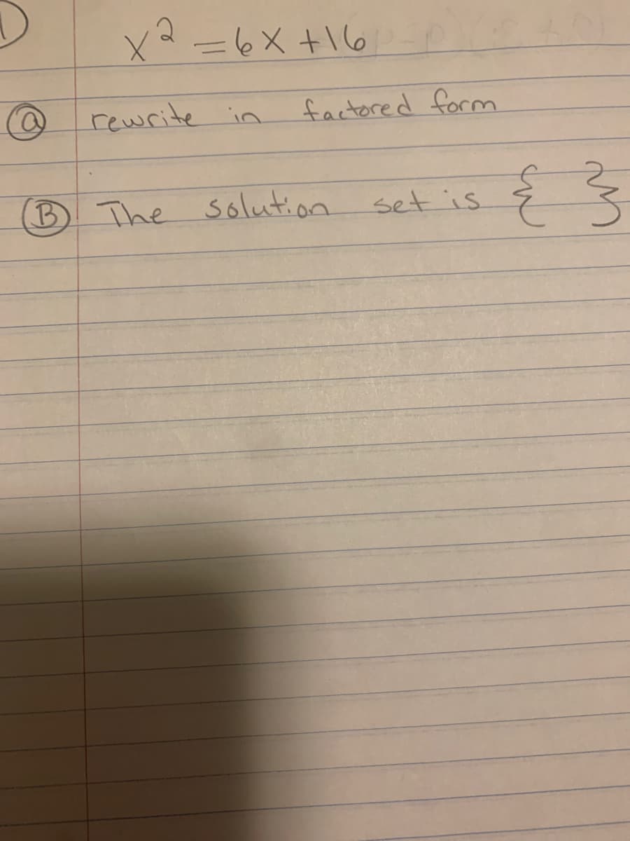 x² = 6x +16
rewrite in
factored form
B The
The solution
set is
{}