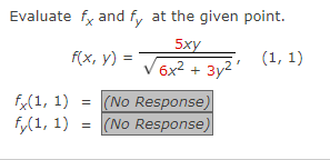 Evaluate fx and fy at the given point.
5xy
f(x, y) = √6x² + 3y²¹
(1, 1)
fx(1, 1) = (No Response)
fy(1, 1)
(No Response)
=