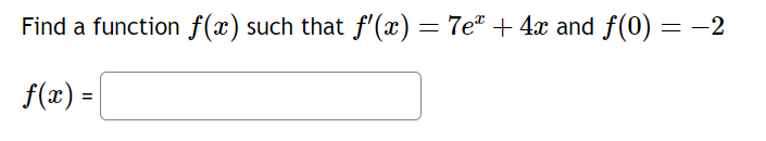 Find a function f(x) such that f'(x) = 7e² + 4x and ƒ(0) = −2
f(x) =